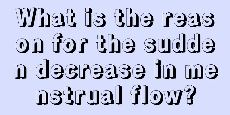 What is the reason for the sudden decrease in menstrual flow?