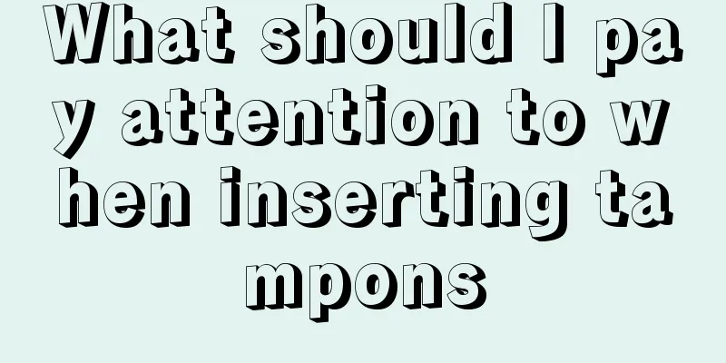 What should I pay attention to when inserting tampons