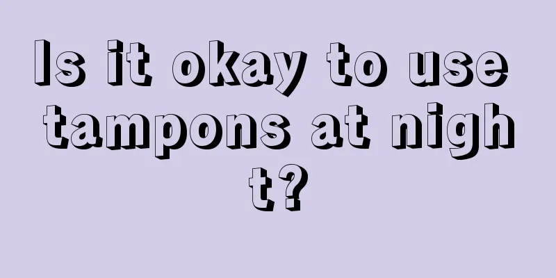 Is it okay to use tampons at night?