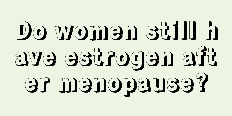 Do women still have estrogen after menopause?