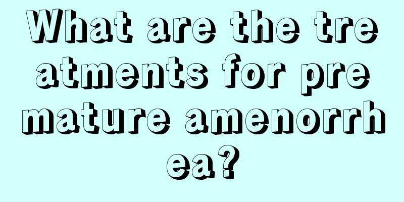 What are the treatments for premature amenorrhea?