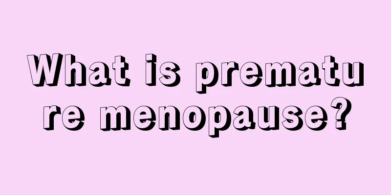 What is premature menopause?