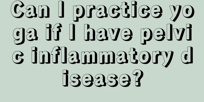 Can I practice yoga if I have pelvic inflammatory disease?