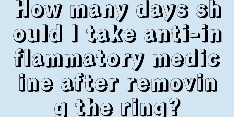 How many days should I take anti-inflammatory medicine after removing the ring?