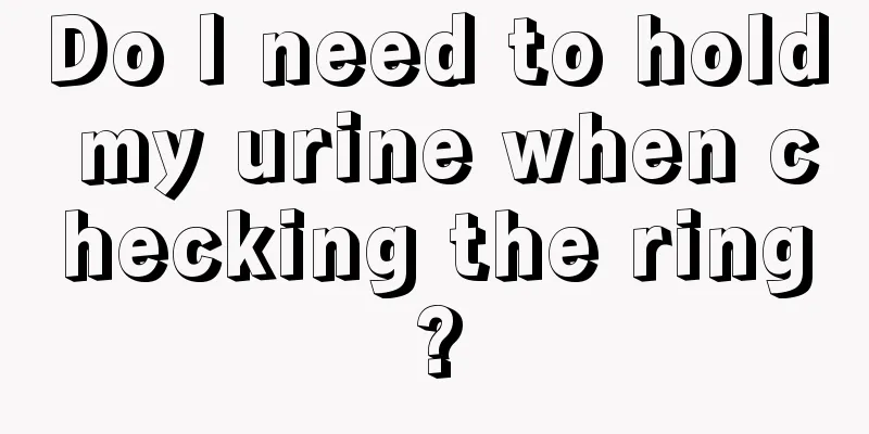 Do I need to hold my urine when checking the ring?