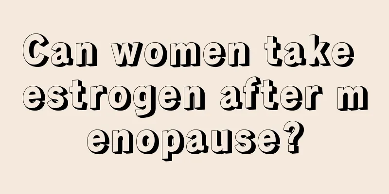 Can women take estrogen after menopause?