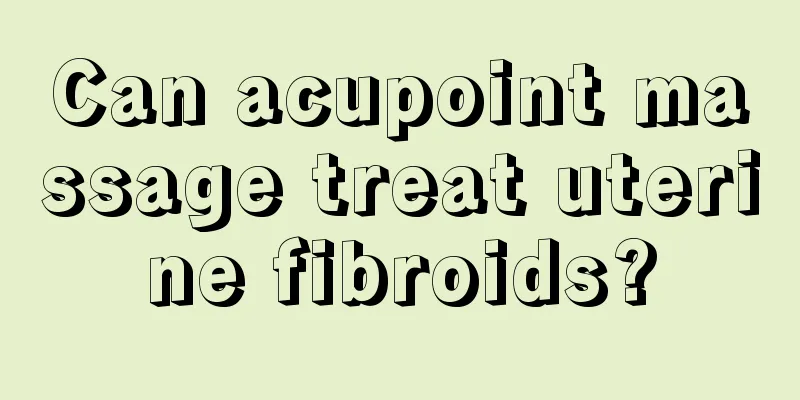 Can acupoint massage treat uterine fibroids?