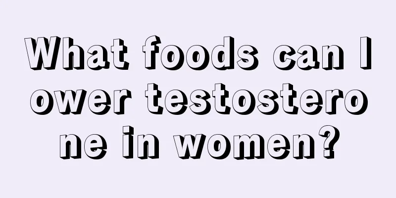 What foods can lower testosterone in women?