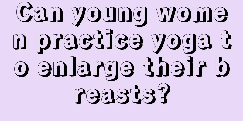 Can young women practice yoga to enlarge their breasts?