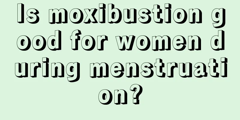 Is moxibustion good for women during menstruation?