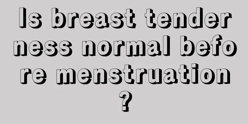 Is breast tenderness normal before menstruation?