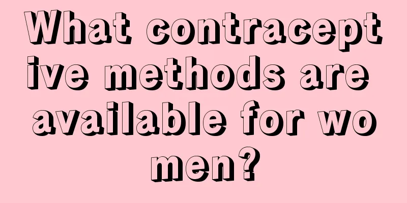 What contraceptive methods are available for women?