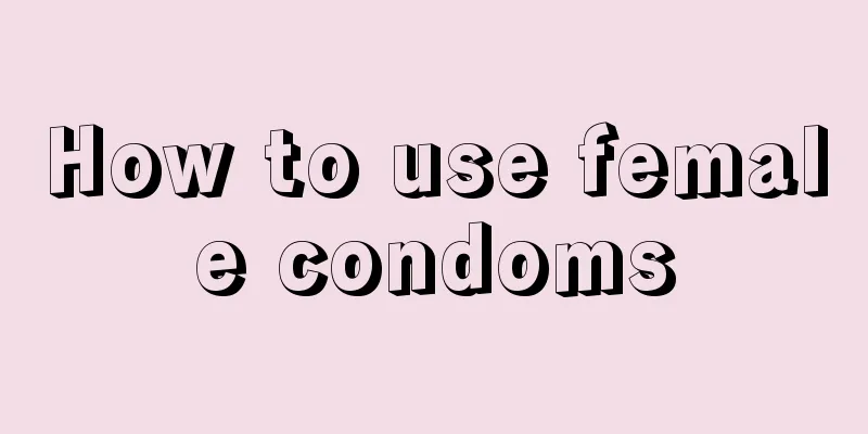 How to use female condoms