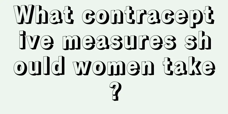 What contraceptive measures should women take?