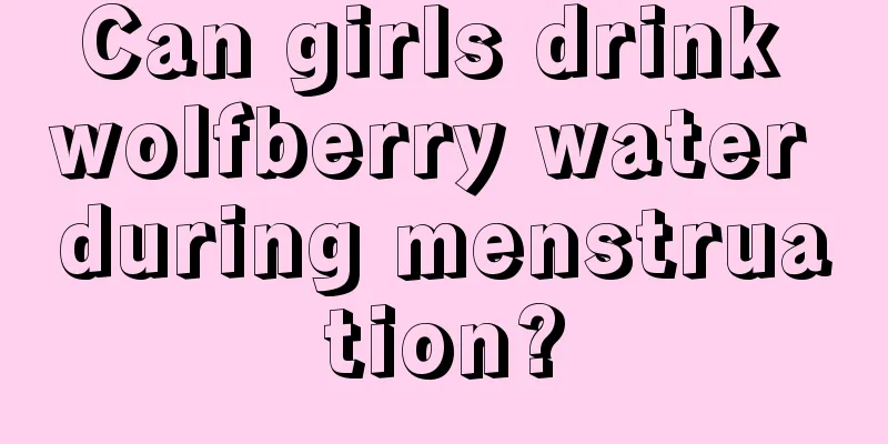 Can girls drink wolfberry water during menstruation?