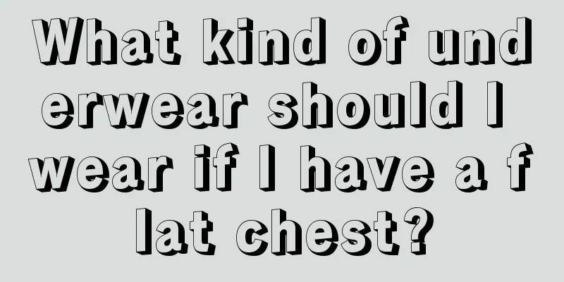 What kind of underwear should I wear if I have a flat chest?