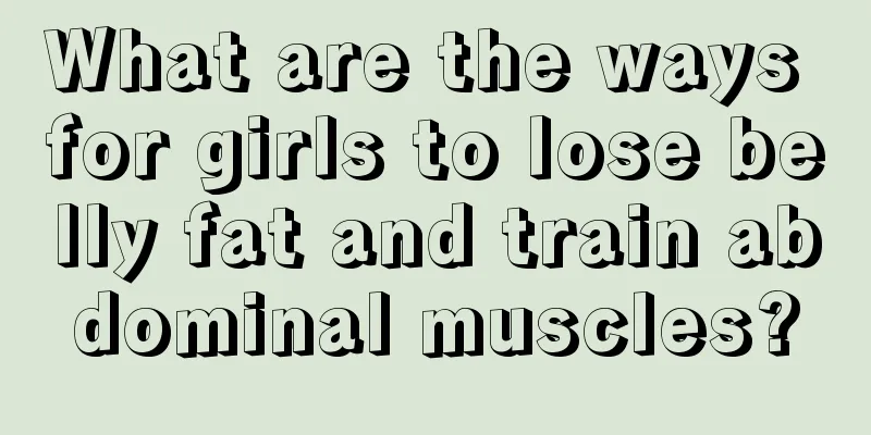 What are the ways for girls to lose belly fat and train abdominal muscles?