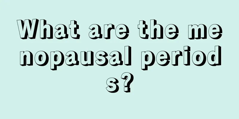 What are the menopausal periods?