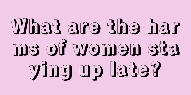 What are the harms of women staying up late?