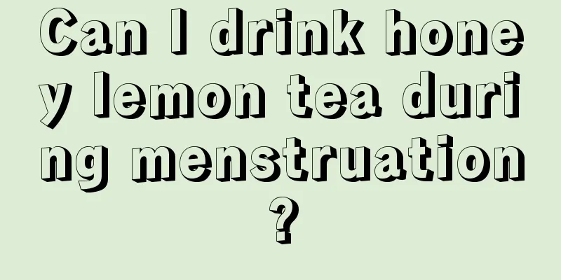 Can I drink honey lemon tea during menstruation?