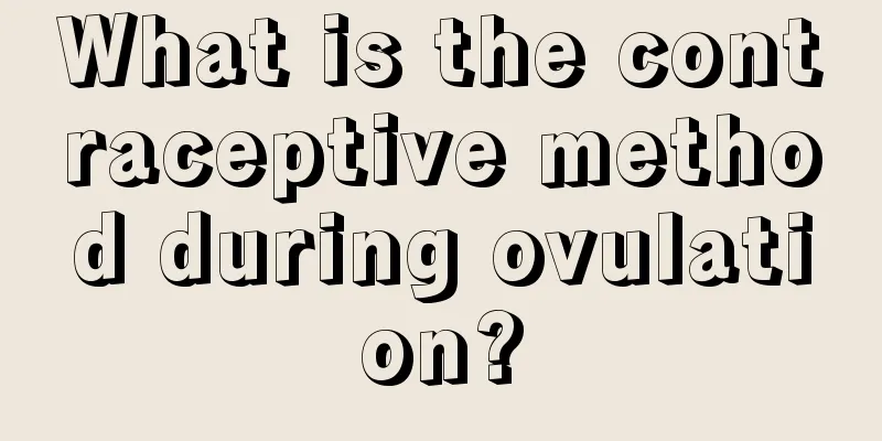 What is the contraceptive method during ovulation?