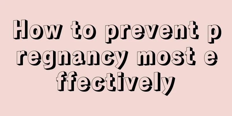 How to prevent pregnancy most effectively