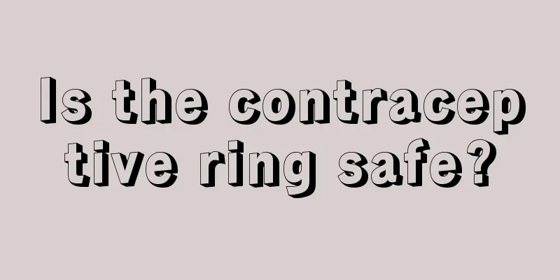 Is the contraceptive ring safe?