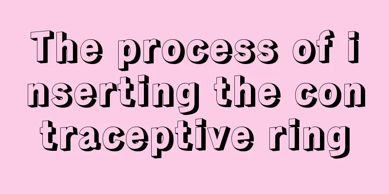 The process of inserting the contraceptive ring