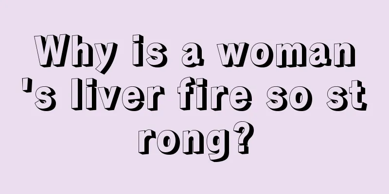 Why is a woman's liver fire so strong?