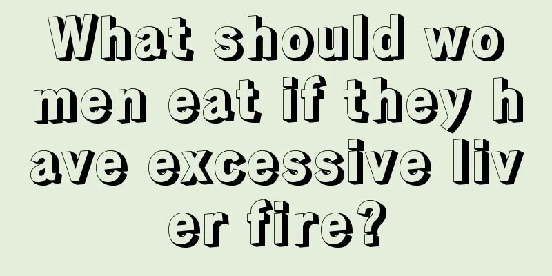 What should women eat if they have excessive liver fire?