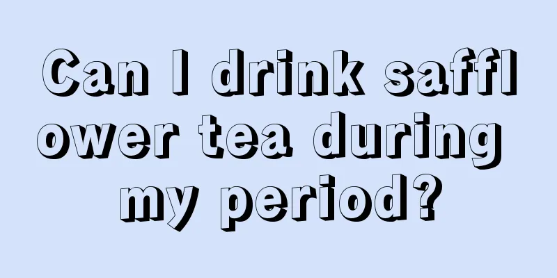 Can I drink safflower tea during my period?