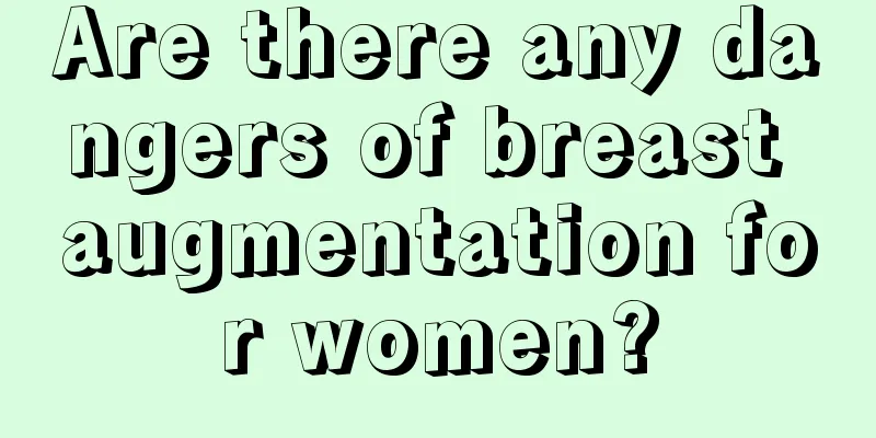 Are there any dangers of breast augmentation for women?