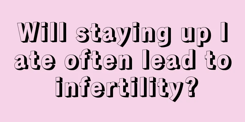 Will staying up late often lead to infertility?