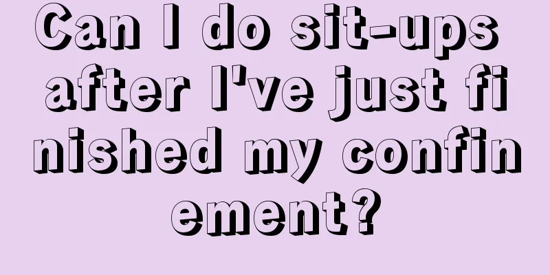 Can I do sit-ups after I've just finished my confinement?