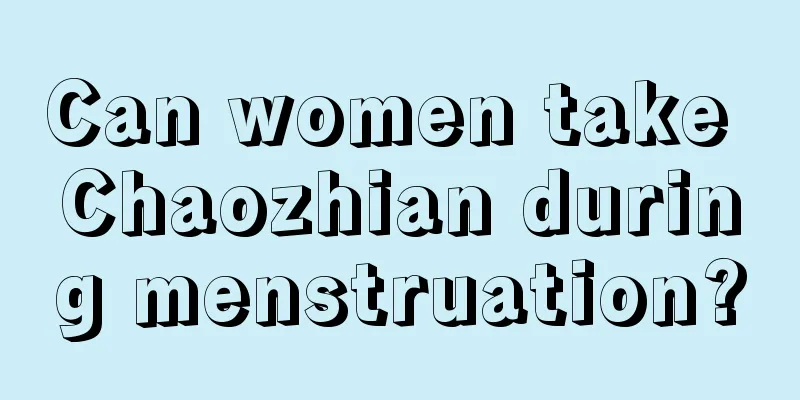 Can women take Chaozhian during menstruation?