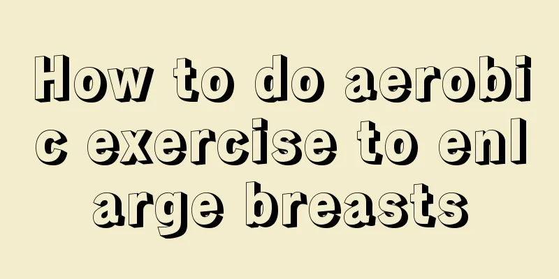 How to do aerobic exercise to enlarge breasts