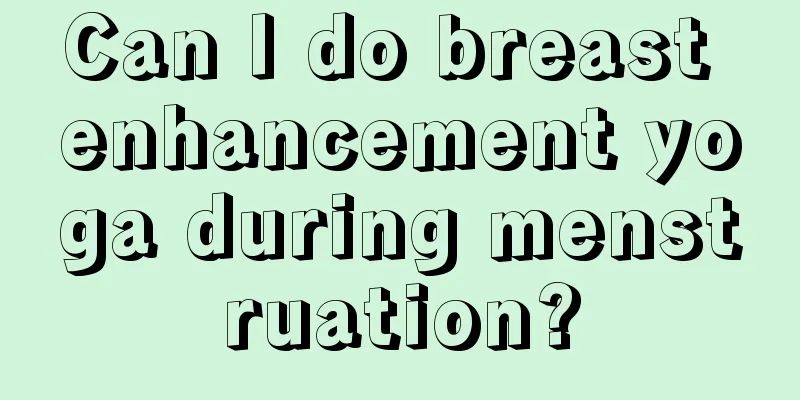 Can I do breast enhancement yoga during menstruation?