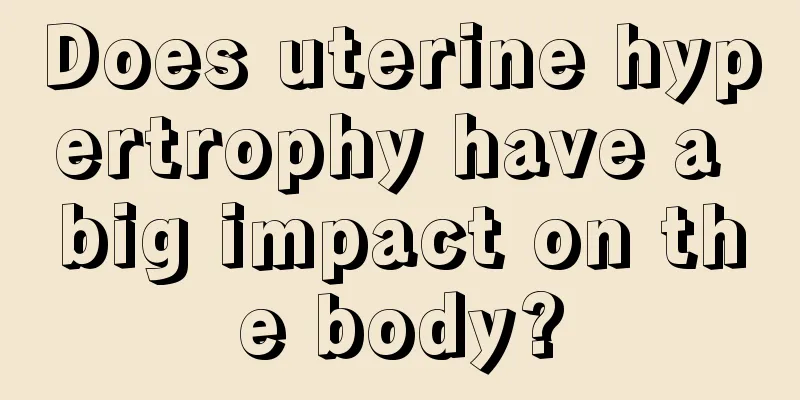 Does uterine hypertrophy have a big impact on the body?