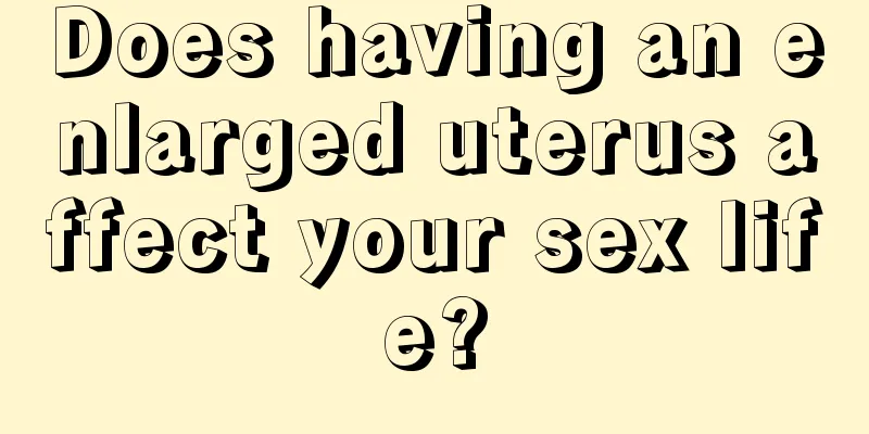 Does having an enlarged uterus affect your sex life?