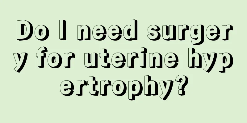 Do I need surgery for uterine hypertrophy?