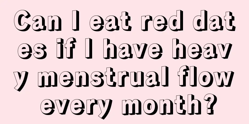 Can I eat red dates if I have heavy menstrual flow every month?