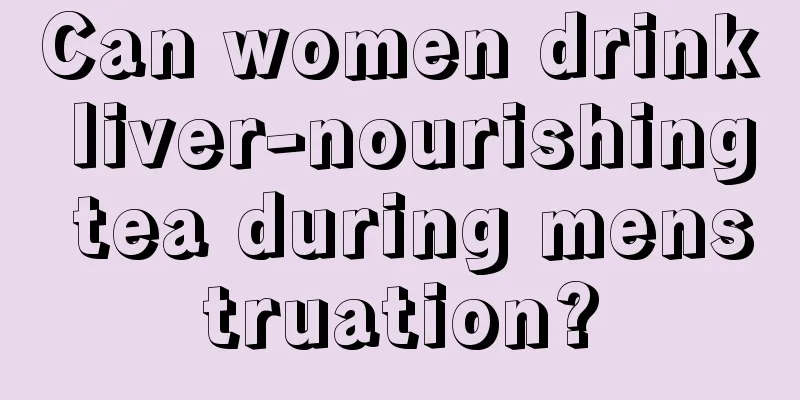 Can women drink liver-nourishing tea during menstruation?