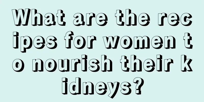 What are the recipes for women to nourish their kidneys?