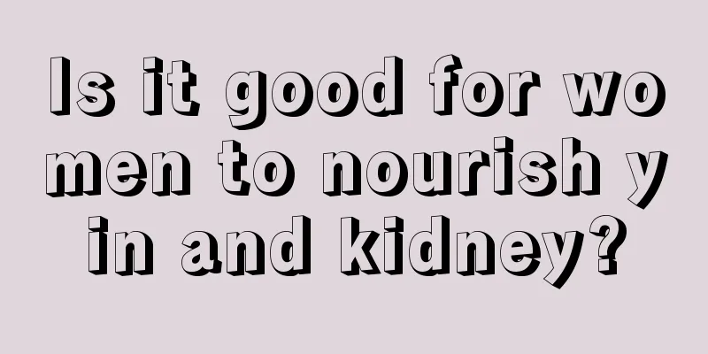 Is it good for women to nourish yin and kidney?