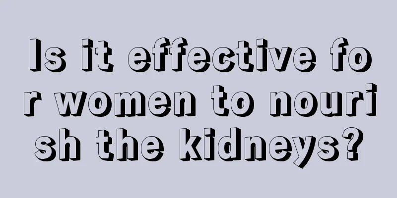 Is it effective for women to nourish the kidneys?