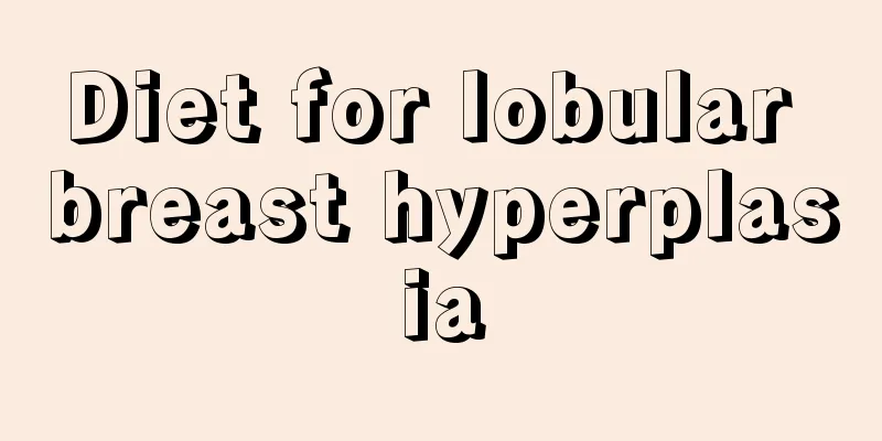 Diet for lobular breast hyperplasia