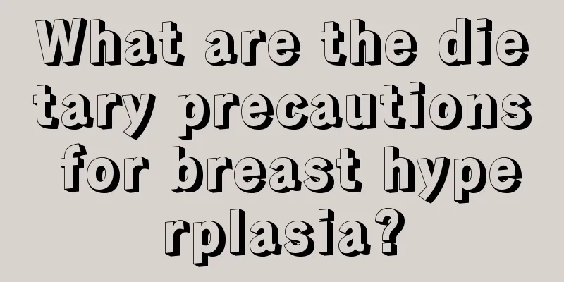 What are the dietary precautions for breast hyperplasia?