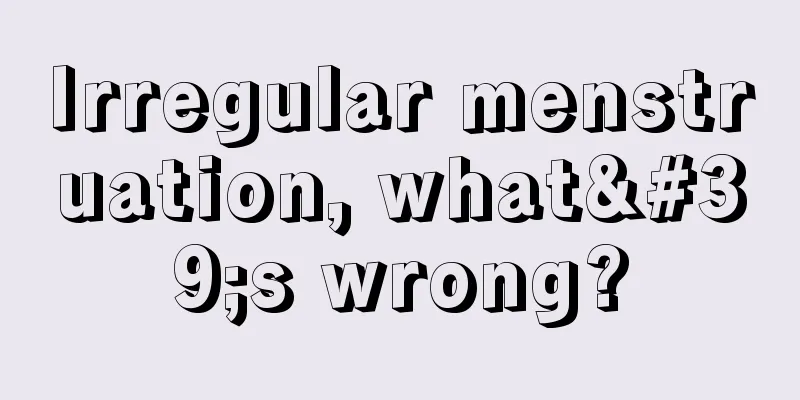 Irregular menstruation, what's wrong?