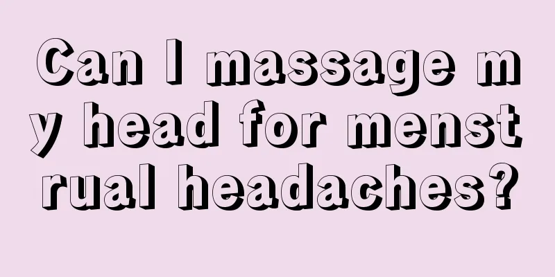 Can I massage my head for menstrual headaches?