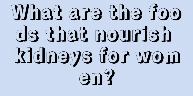 What are the foods that nourish kidneys for women?